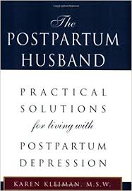 "The postpartum husband"  Practical solutions for living with postpartum depression.  Book Available for borrowing by clients of Elemental Beginnings 