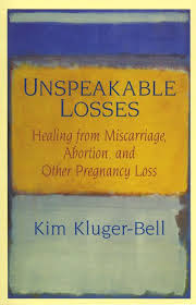 "unspeakable losses.  Healing from miscarriage, abortion and other pregnancy loss" .  Available for borrowing by clients of Elemental Beginnings Bereavement Doula Adelaide