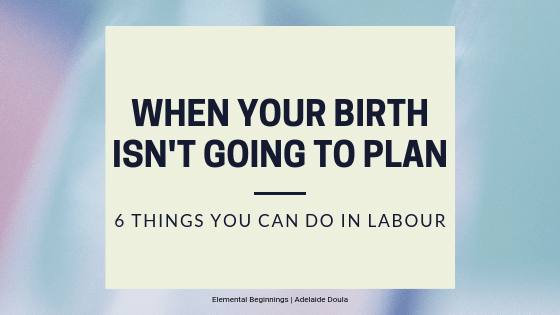 When your birth isn't going to plan: 6 things you can do in labour | Written by Adelaide Doula Elemental Beginnings